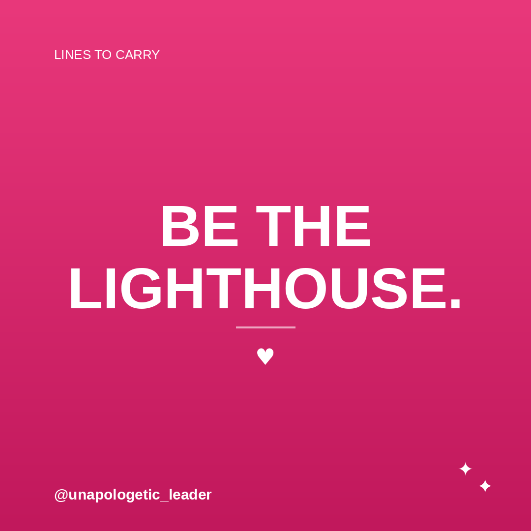 Be the lighthouse.