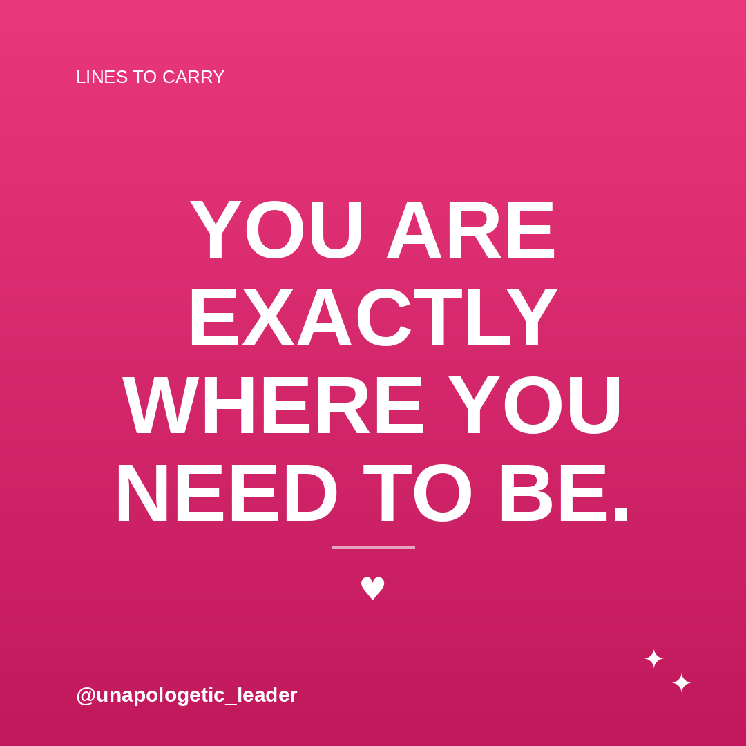You are exactly where you need to be.