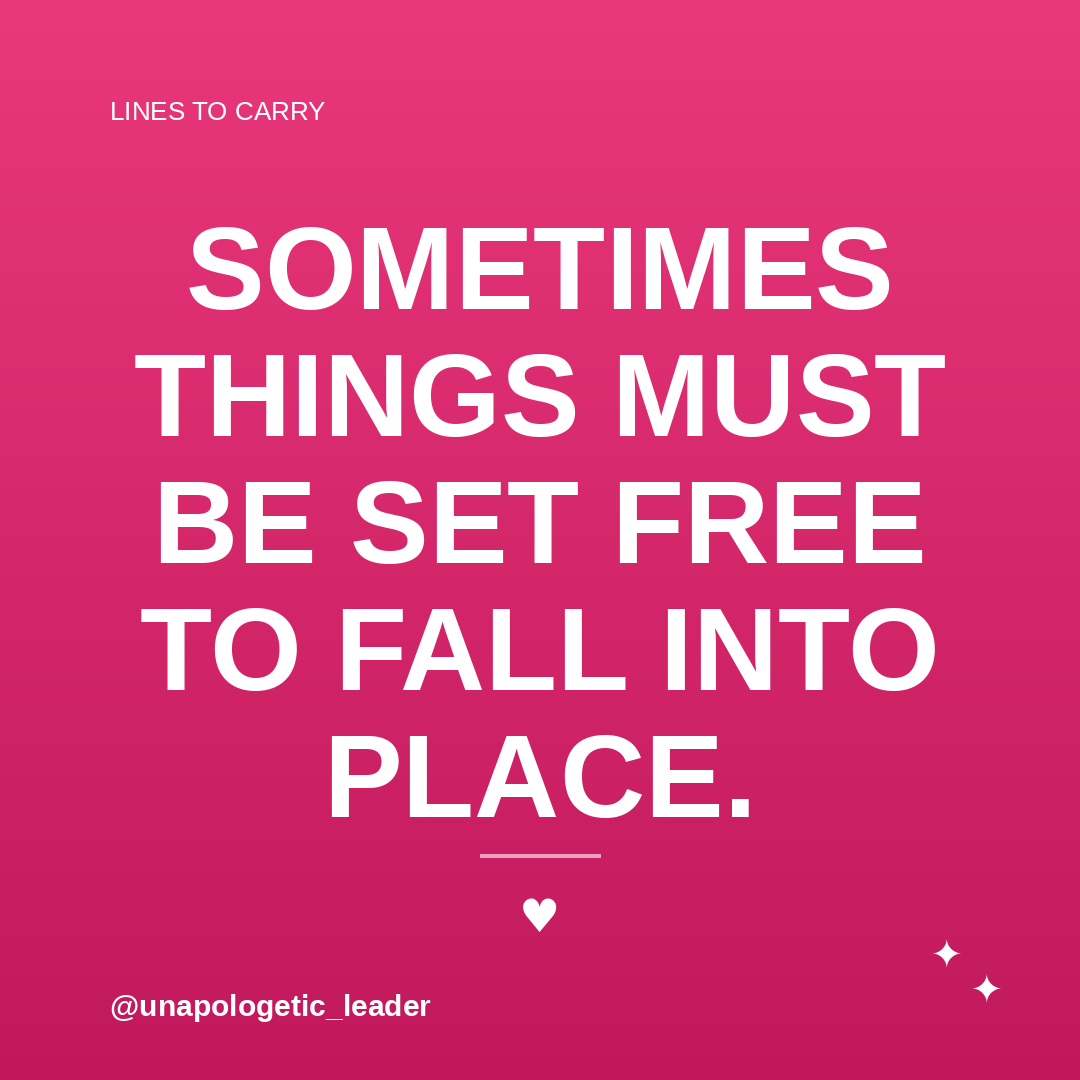 Sometimes things must be set free to fall into place.