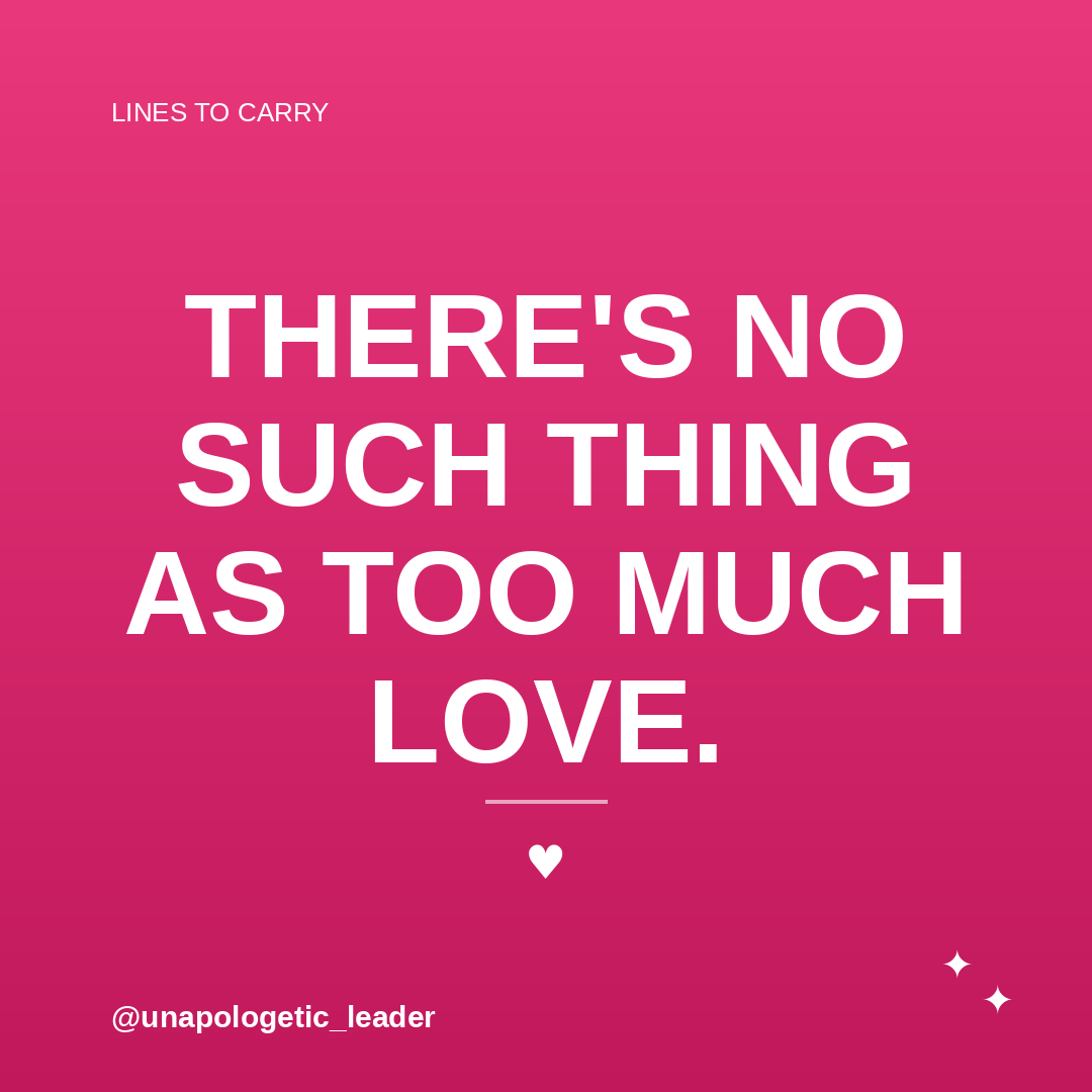There's no such thing as too much love.