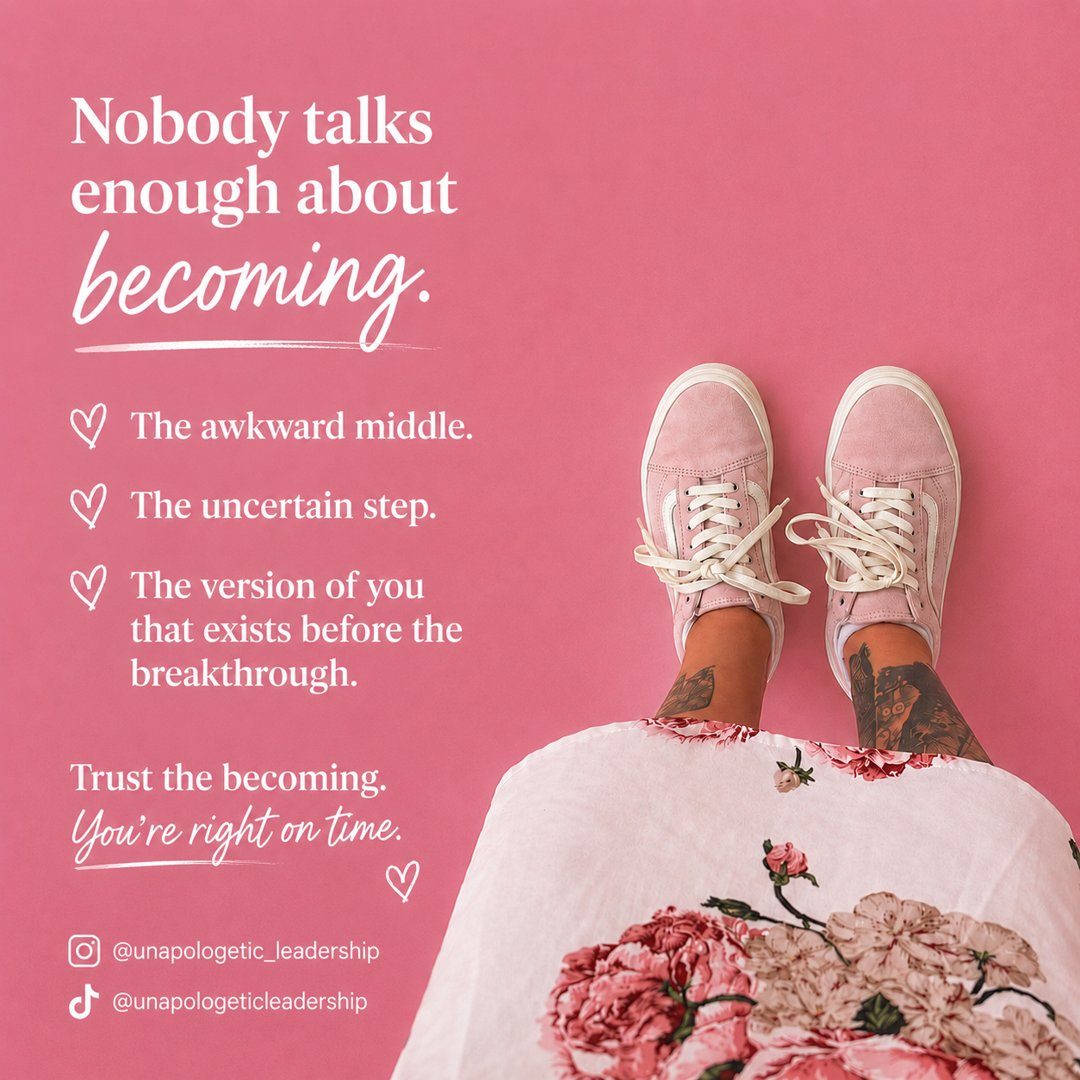 Nobody talks enough about becoming. Trust the becoming. You're right on time.